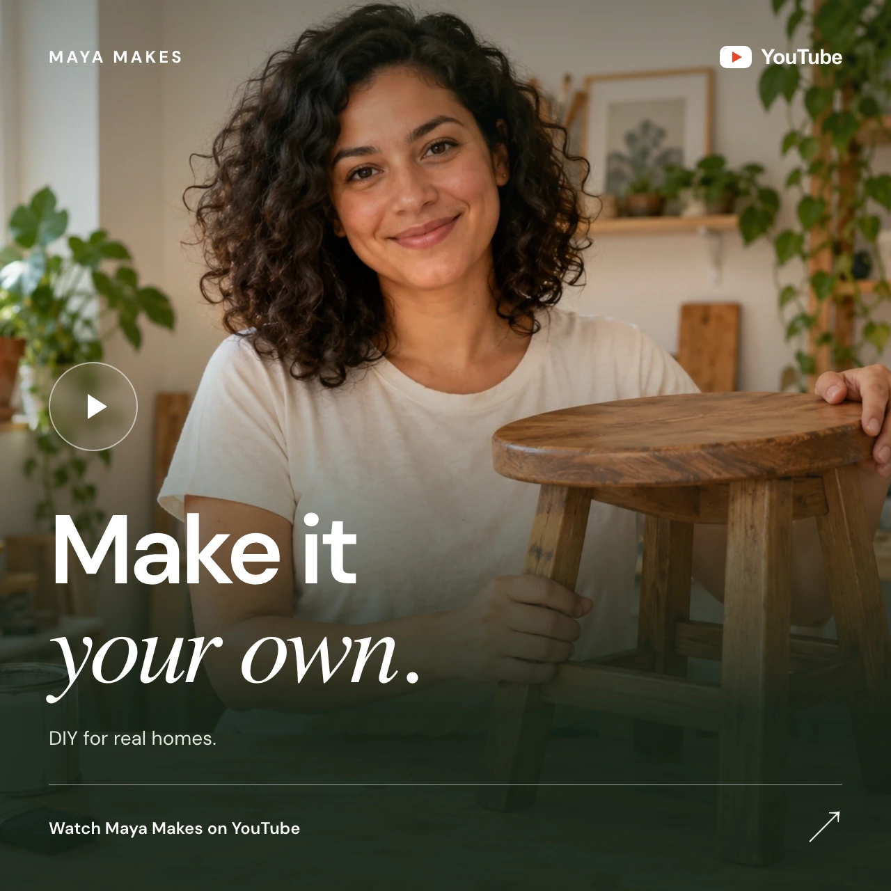 Fictional Maya Makes creator ad: Make it your own. A DIY creator holds a refinished wooden stool. Watch Maya Makes on YouTube.